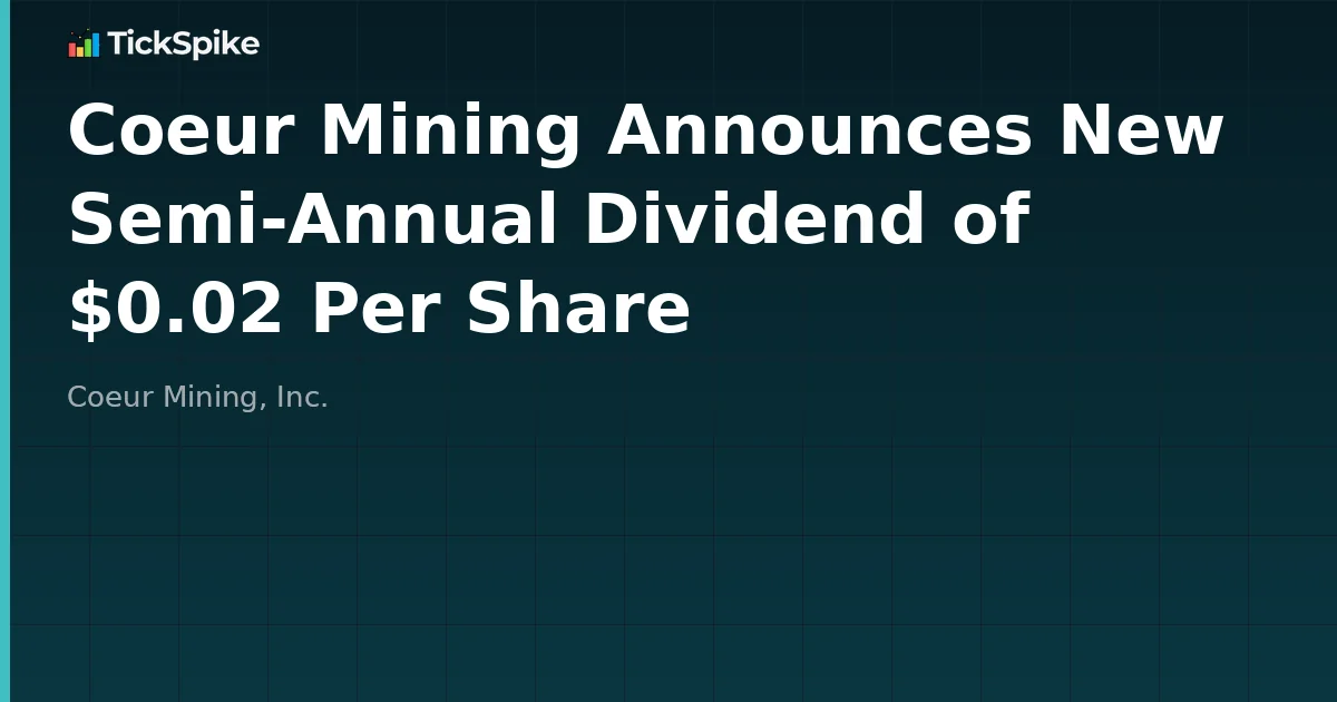 Coeur Mining Announces New Semi-Annual Dividend of $0.02 Per Share