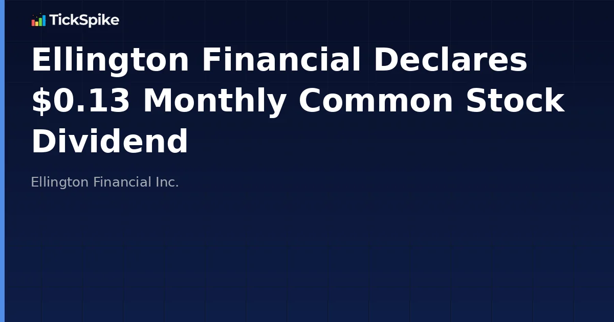 Ellington Financial Declares $0.13 Monthly Common Stock Dividend