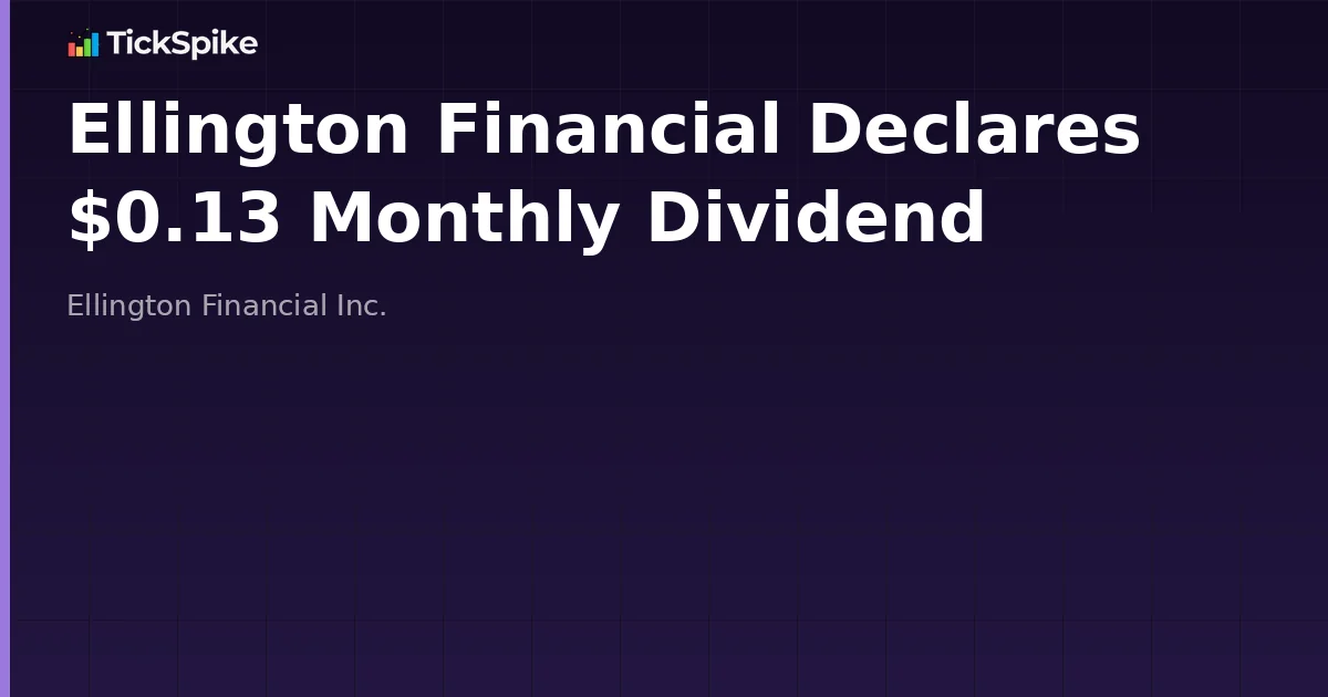 Ellington Financial Declares $0.13 Monthly Dividend
