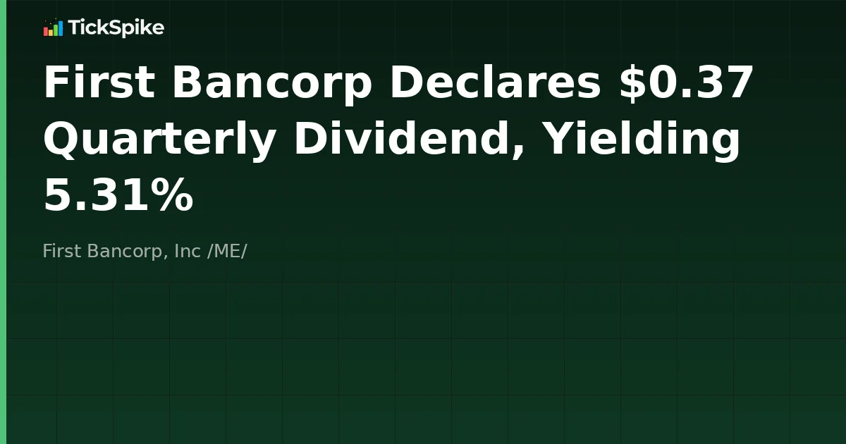 First Bancorp Declares $0.37 Quarterly Dividend, Yielding 5.31%