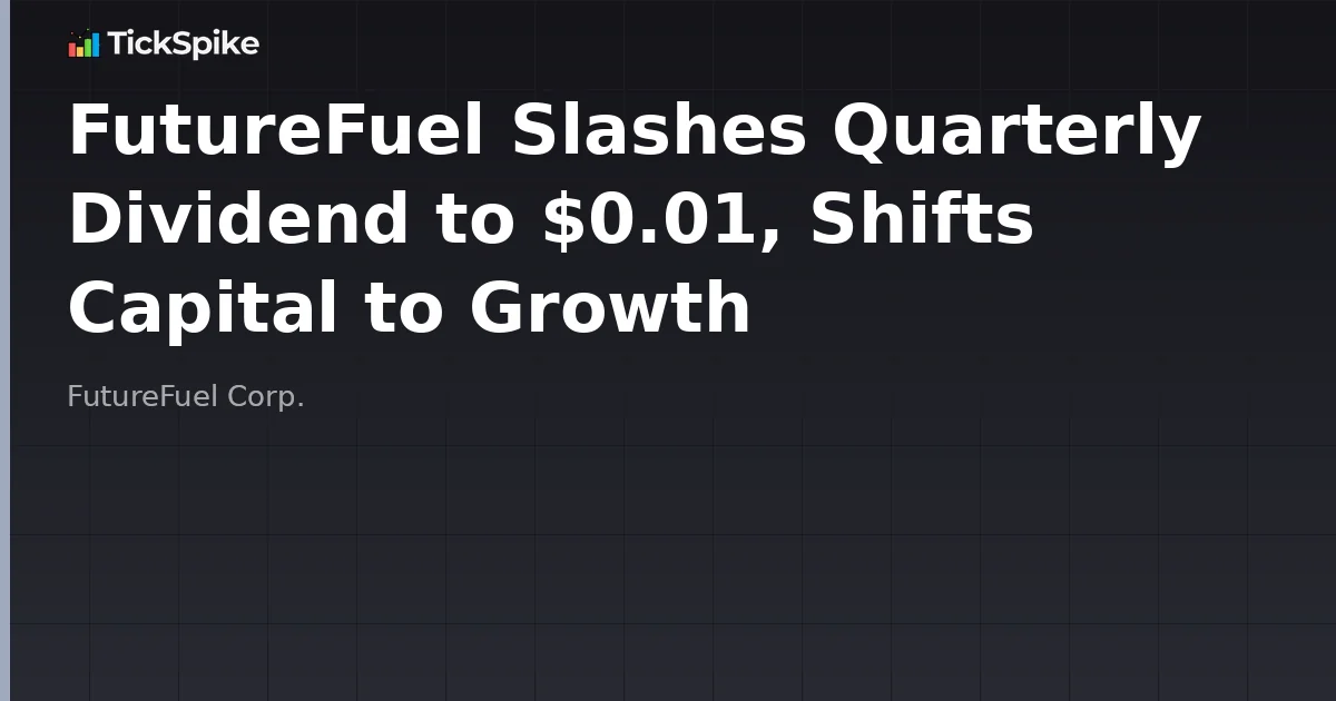 FutureFuel Slashes Quarterly Dividend to $0.01, Shifts Capital to Growth