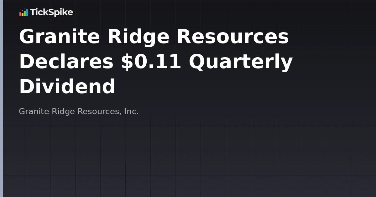Granite Ridge Resources Declares $0.11 Quarterly Dividend