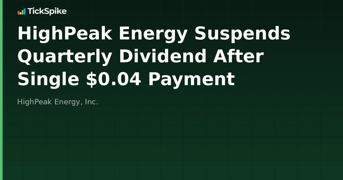 HighPeak Energy Suspends Quarterly Dividend After Single $0.04 Payment