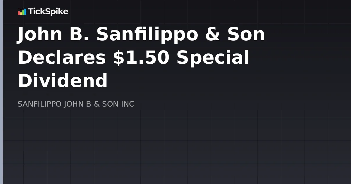 John B. Sanfilippo & Son Declares $1.50 Special Dividend
