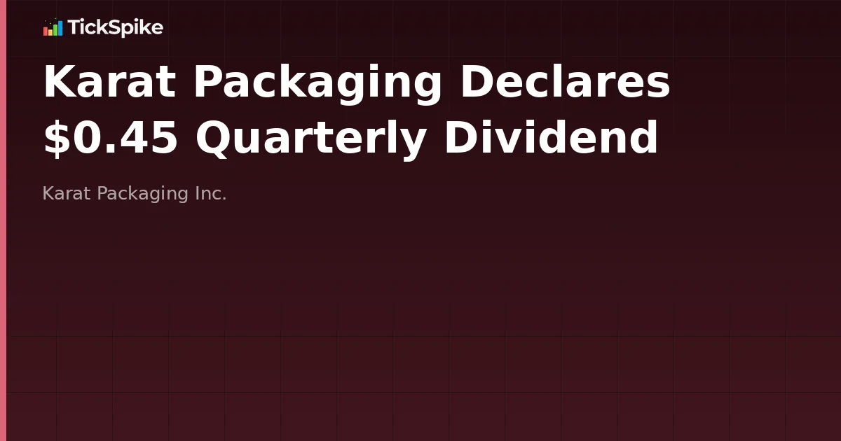 Karat Packaging Declares $0.45 Quarterly Dividend