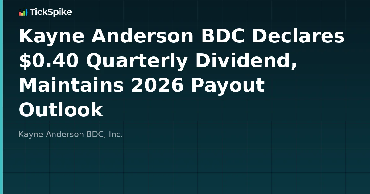 Kayne Anderson BDC Declares $0.40 Quarterly Dividend, Maintains 2026 Payout Outlook