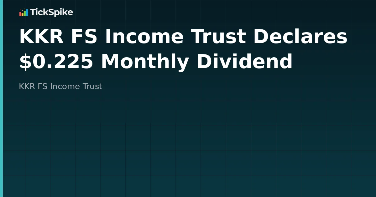 KKR FS Income Trust Declares $0.225 Monthly Dividend
