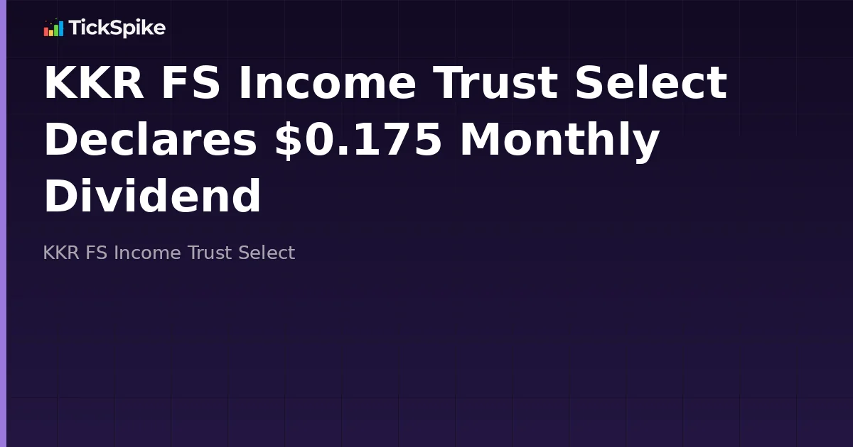 KKR FS Income Trust Select Declares $0.175 Monthly Dividend