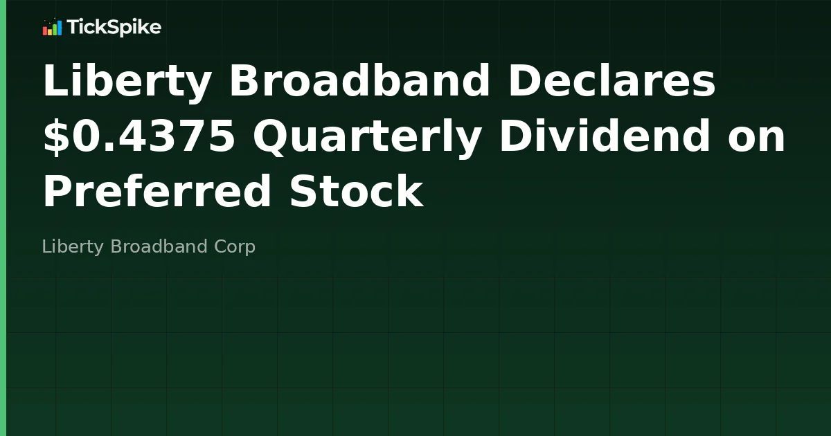 Liberty Broadband Declares $0.4375 Quarterly Dividend on Preferred Stock