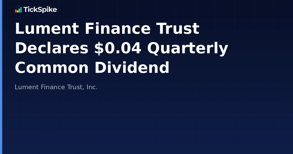 Lument Finance Trust Declares $0.04 Quarterly Common Dividend