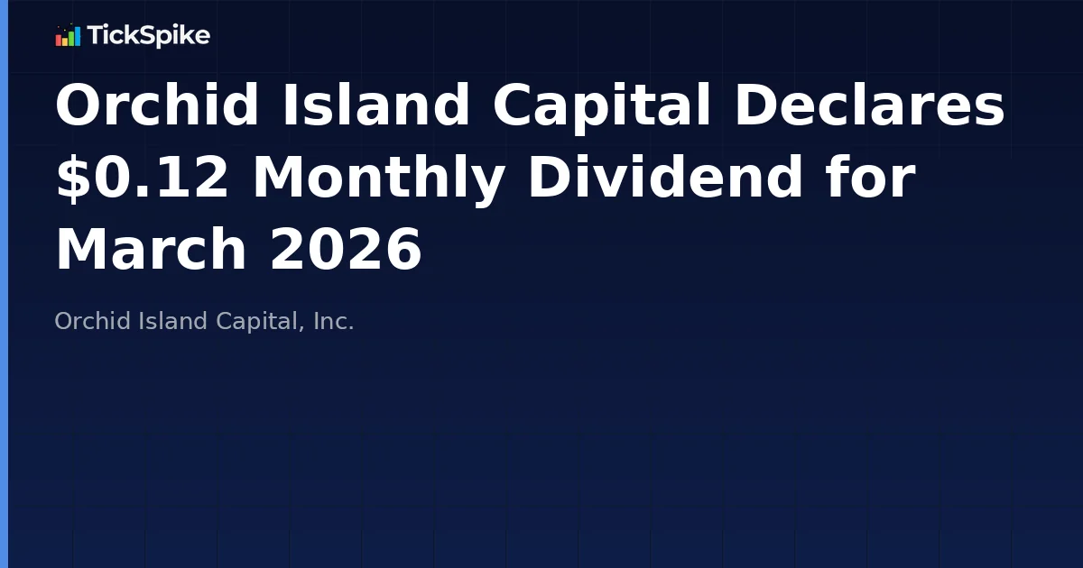 Orchid Island Capital Declares $0.12 Monthly Dividend for March 2026