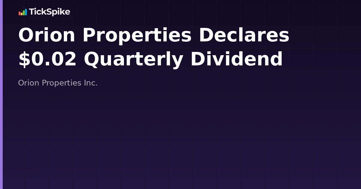 Orion Properties Declares $0.02 Quarterly Dividend