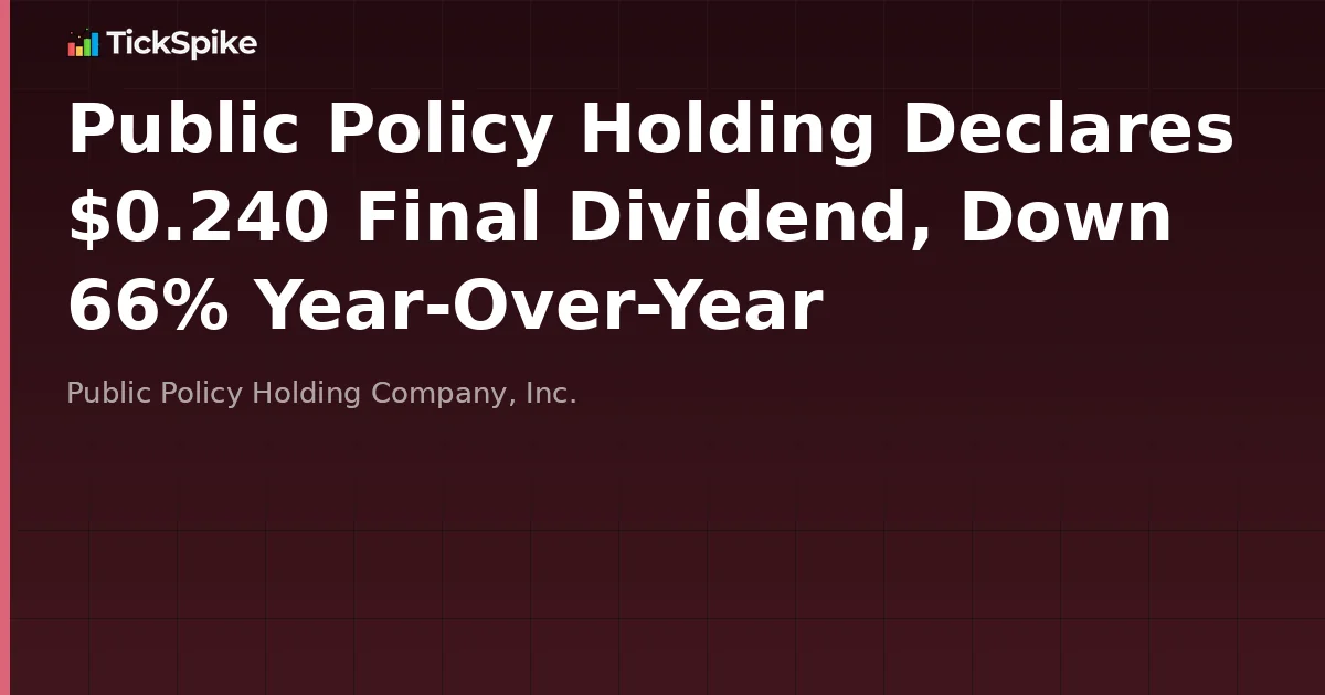 Public Policy Holding Declares $0.240 Final Dividend, Down 66% Year-Over-Year