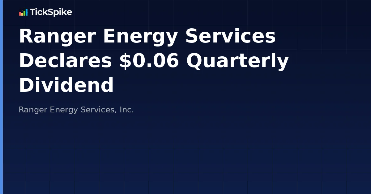 Ranger Energy Services Declares $0.06 Quarterly Dividend