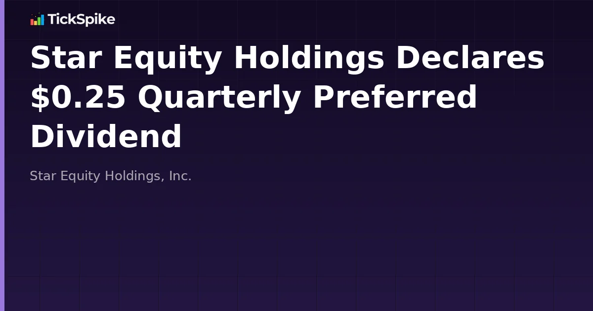 Star Equity Holdings Declares $0.25 Quarterly Preferred Dividend