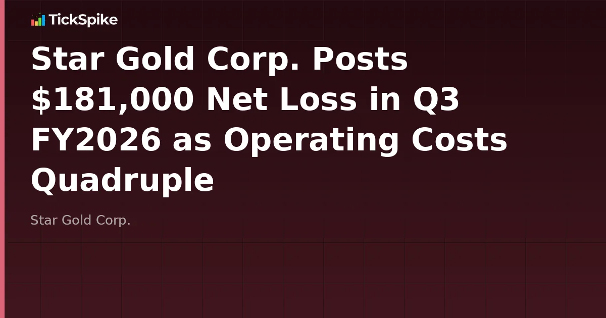 Star Gold Corp. Posts $181,000 Net Loss in Q3 FY2026 as Operating Costs Quadruple