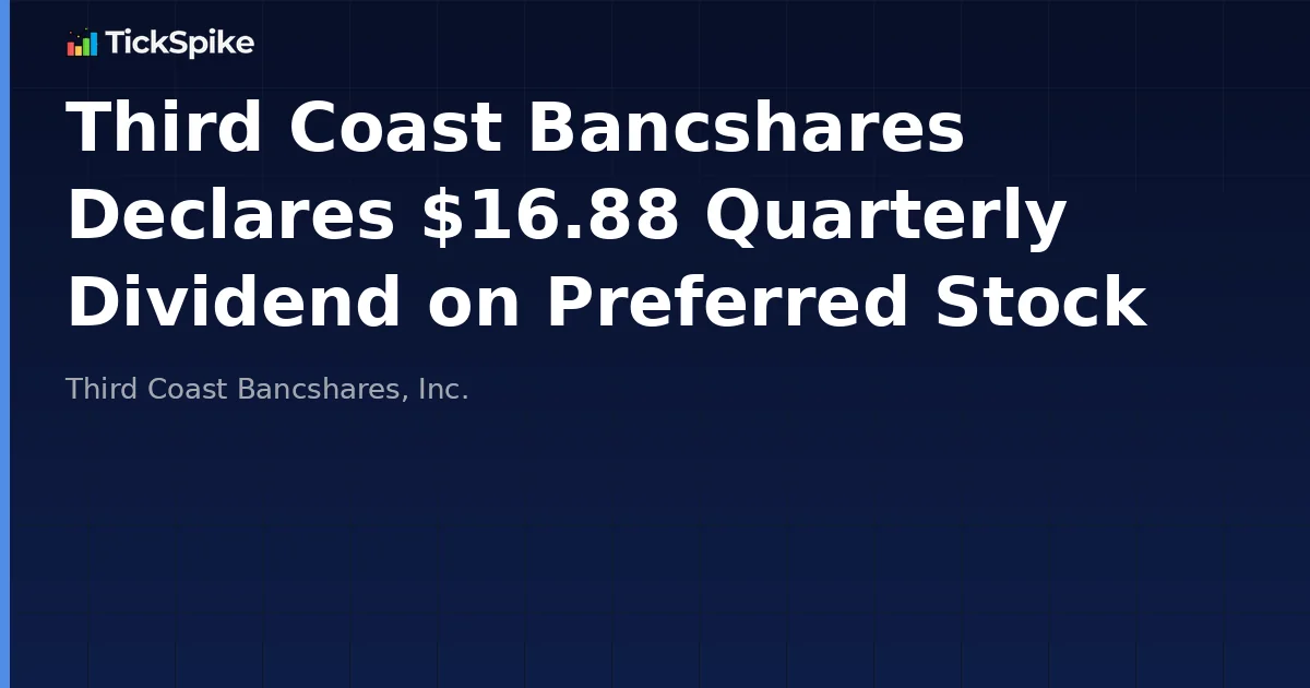 Third Coast Bancshares Declares $16.88 Quarterly Dividend on Preferred Stock