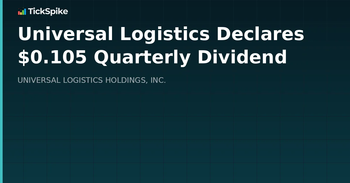 Universal Logistics Declares $0.105 Quarterly Dividend