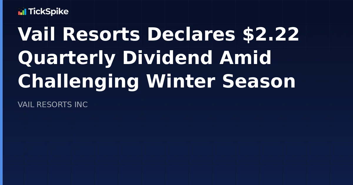 Vail Resorts Declares $2.22 Quarterly Dividend Amid Challenging Winter Season
