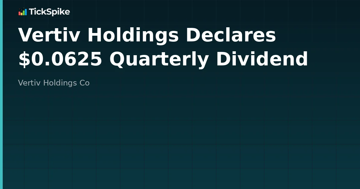 Vertiv Holdings Declares $0.0625 Quarterly Dividend