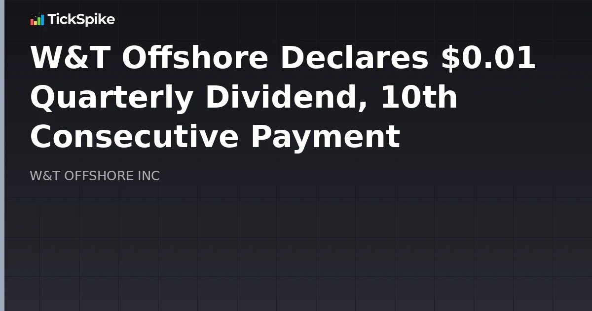 W&T Offshore Declares $0.01 Quarterly Dividend, 10th Consecutive Payment