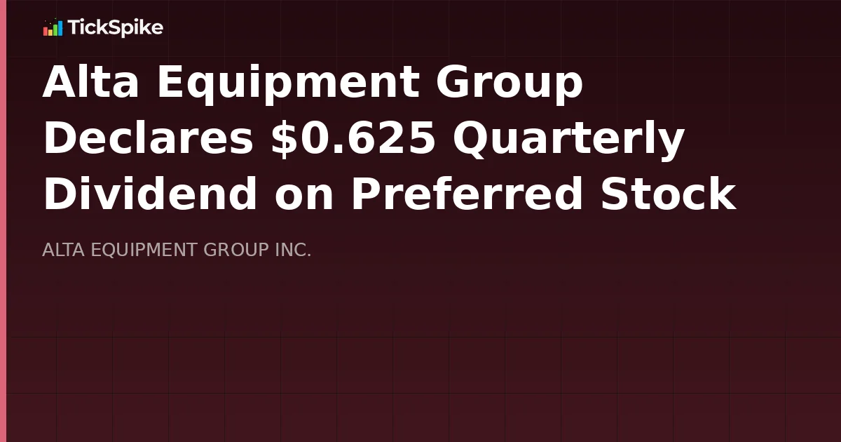 Alta Equipment Group Declares $0.625 Quarterly Dividend on Preferred Stock