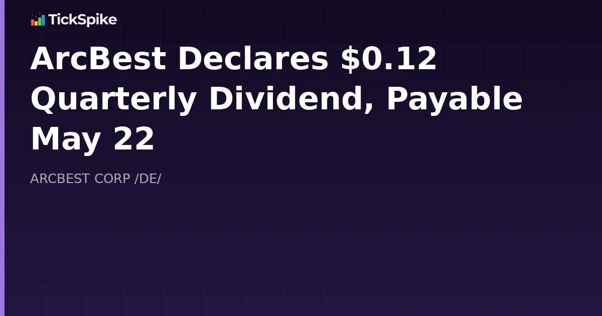 ArcBest Declares $0.12 Quarterly Dividend, Payable May 22