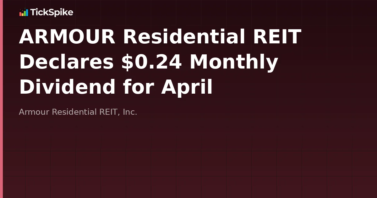 ARMOUR Residential REIT Declares $0.24 Monthly Dividend for April