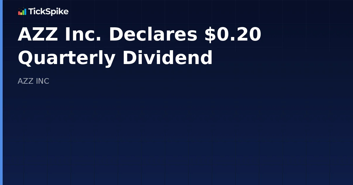 AZZ Inc. Declares $0.20 Quarterly Dividend