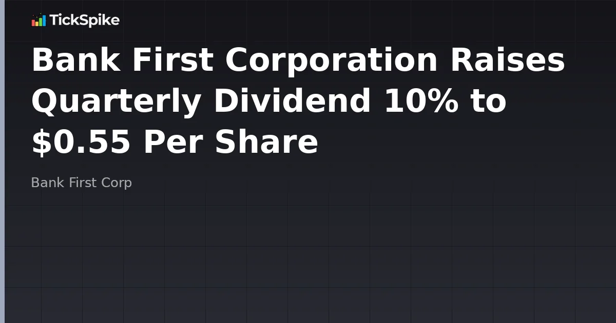 Bank First Corporation Raises Quarterly Dividend 10% to $0.55 Per Share