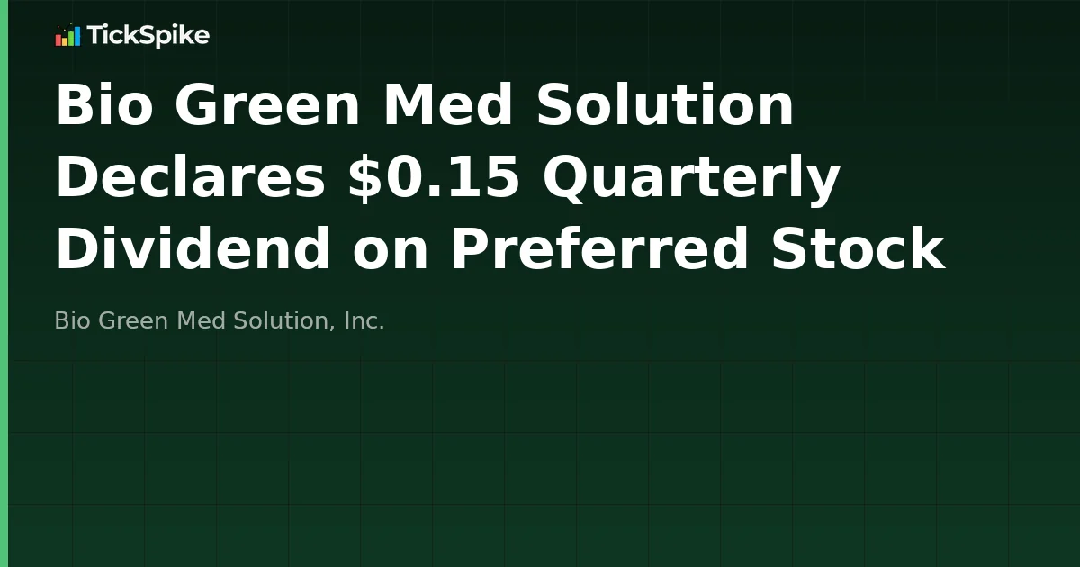 Bio Green Med Solution Declares $0.15 Quarterly Dividend on Preferred Stock