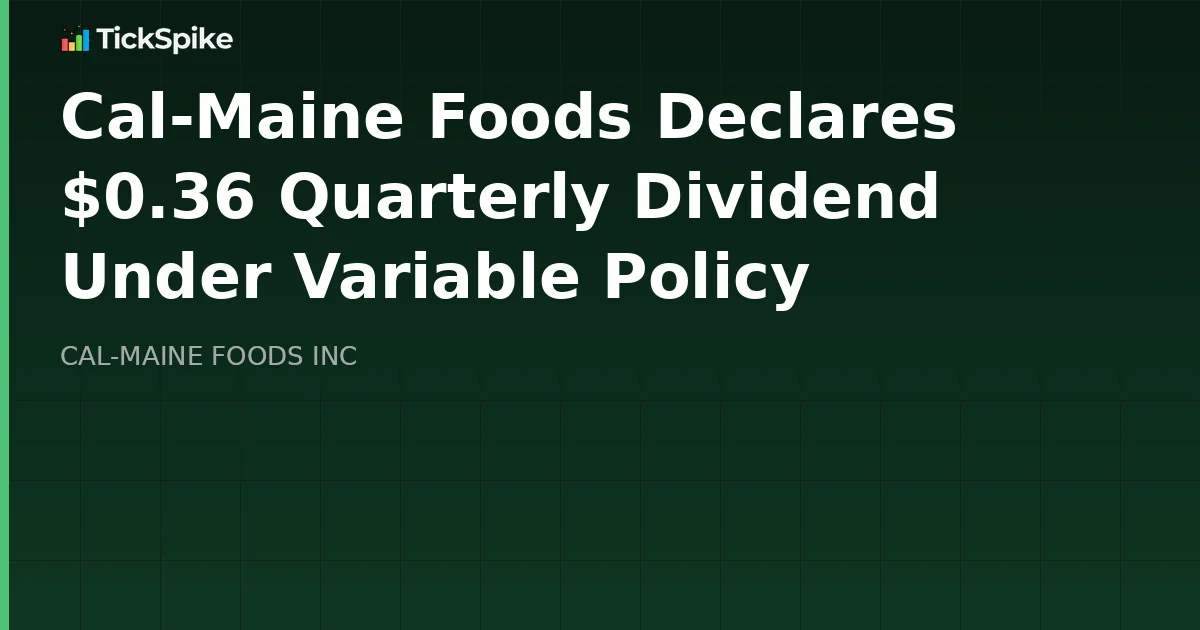 Cal-Maine Foods Declares $0.36 Quarterly Dividend Under Variable Policy