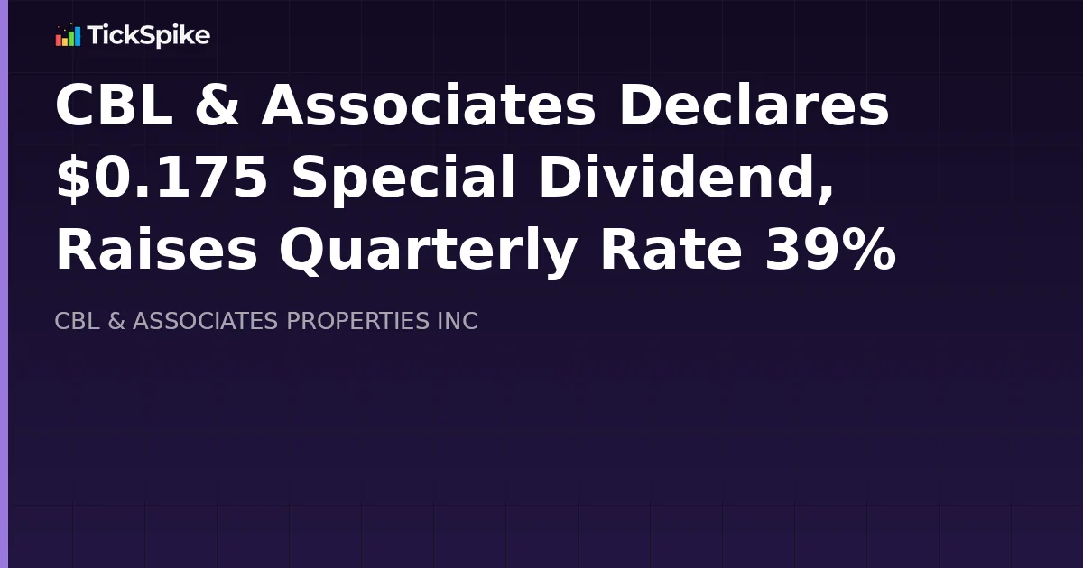 CBL & Associates Declares $0.175 Special Dividend, Raises Quarterly Rate 39%