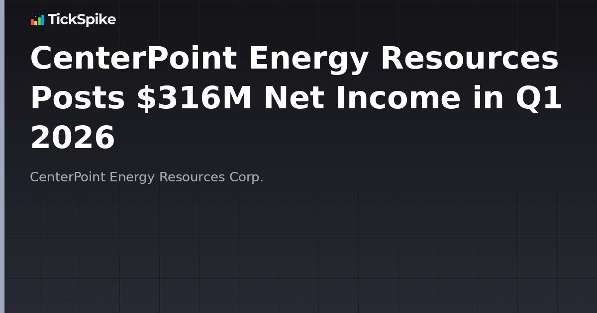 CenterPoint Energy Resources Posts $316M Net Income in Q1 2026