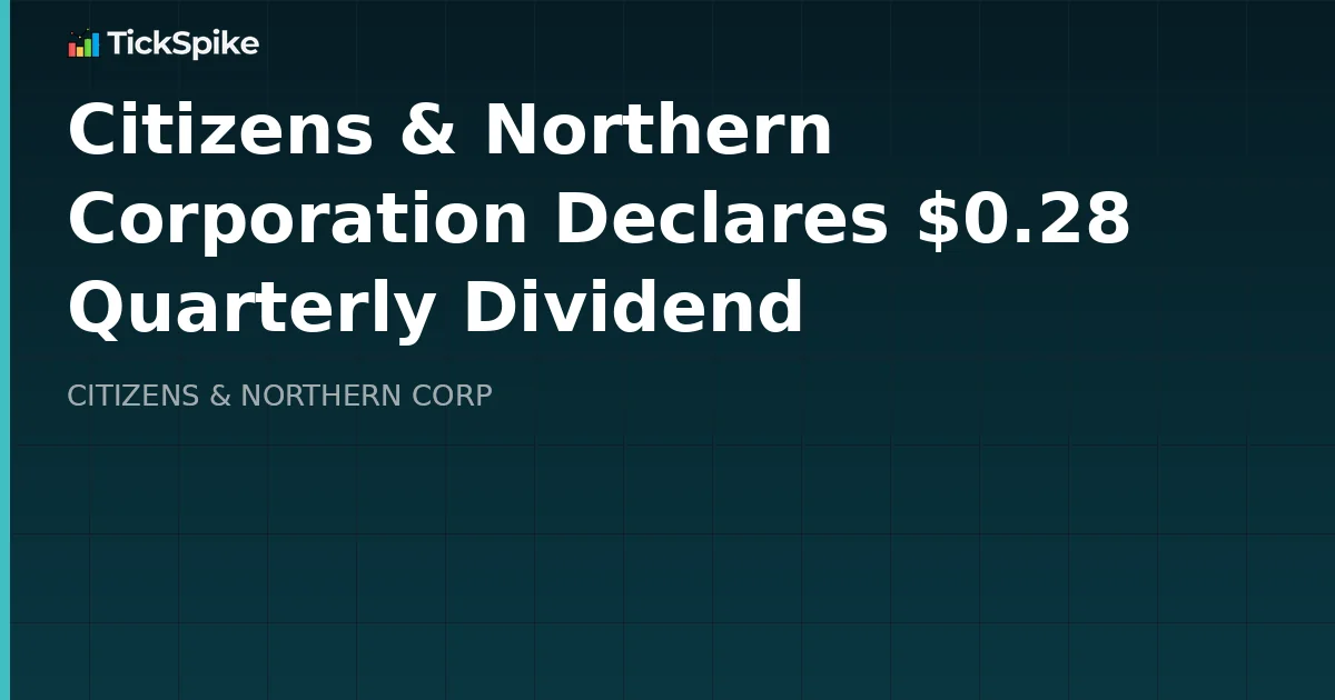 Citizens & Northern Corporation Declares $0.28 Quarterly Dividend