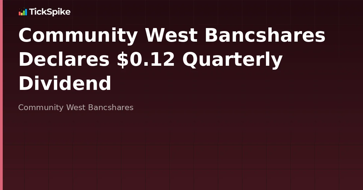 Community West Bancshares Declares $0.12 Quarterly Dividend