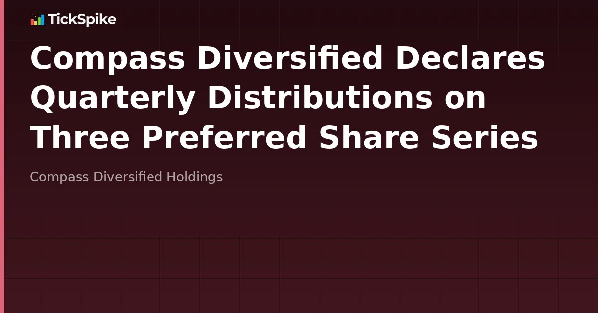 Compass Diversified Declares Quarterly Distributions on Three Preferred Share Series