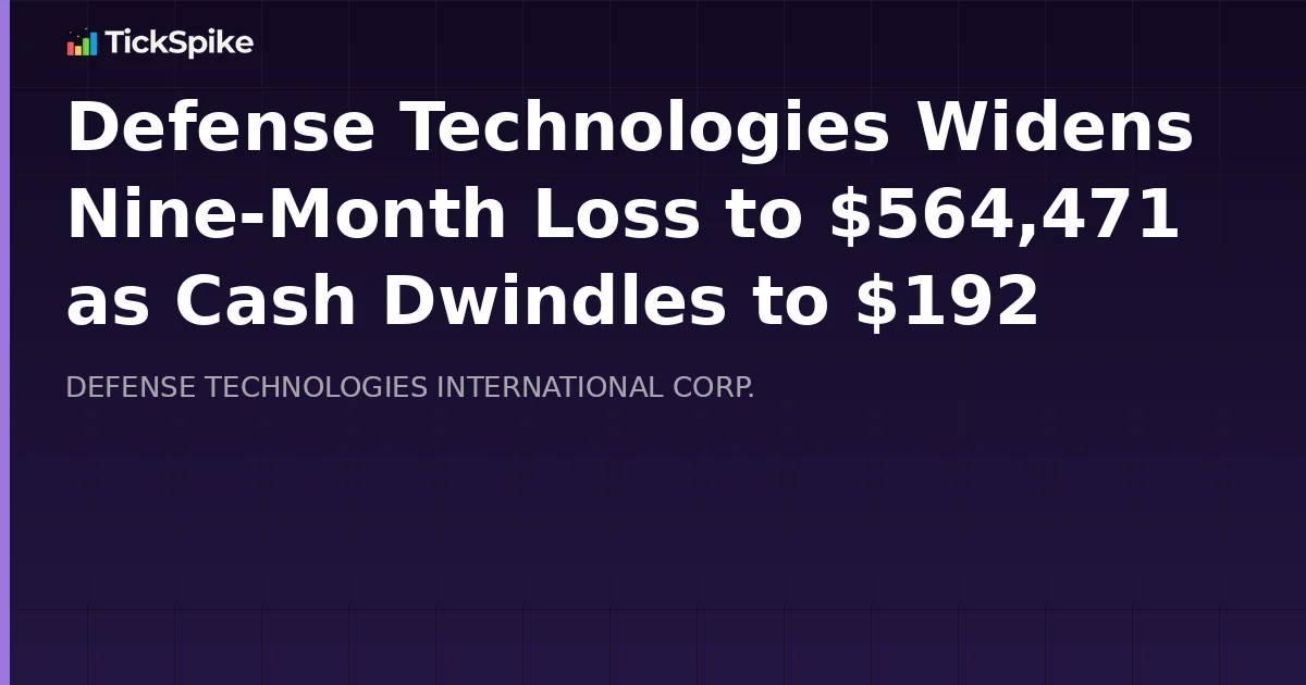Defense Technologies Widens Nine-Month Loss to $564,471 as Cash Dwindles to $192