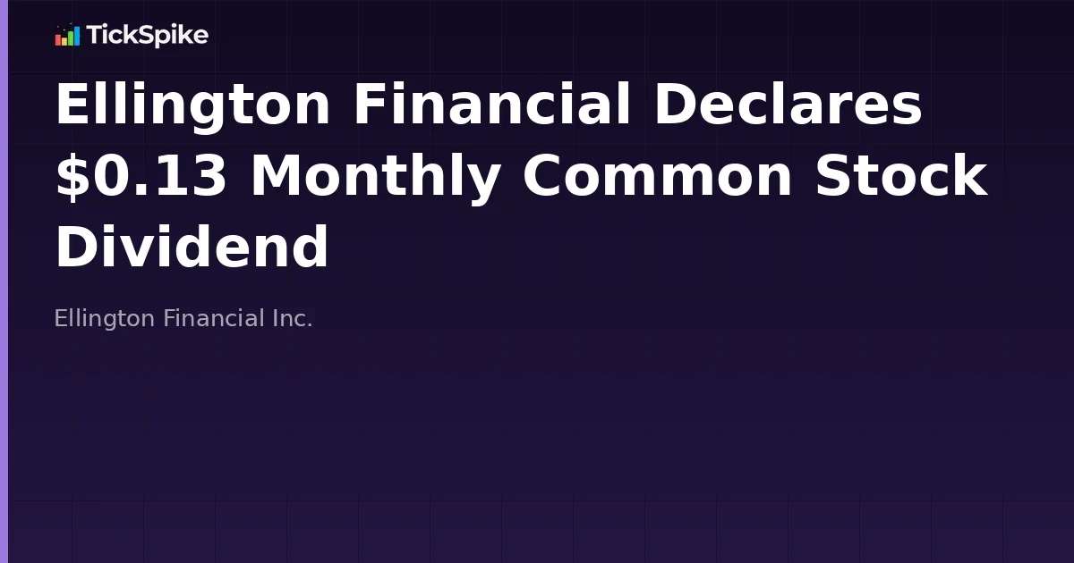 Ellington Financial Declares $0.13 Monthly Common Stock Dividend