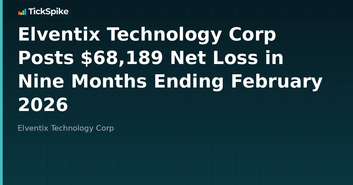Elventix Technology Corp Posts $68,189 Net Loss in Nine Months Ending February 2026