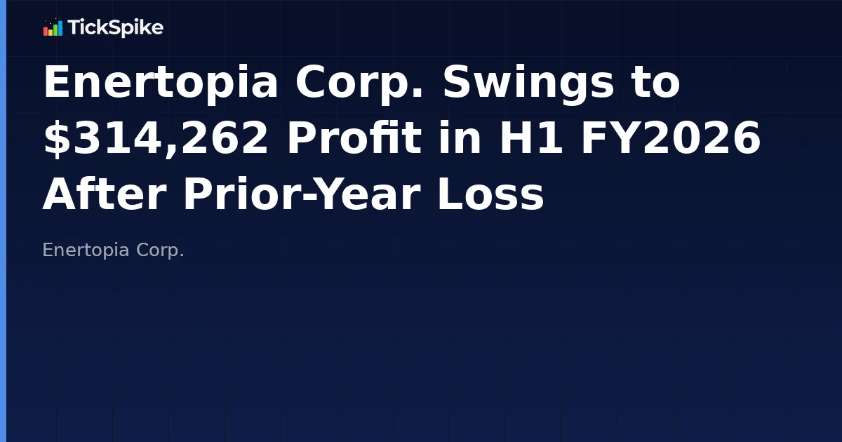 Enertopia Corp. Swings to $314,262 Profit in H1 FY2026 After Prior-Year Loss