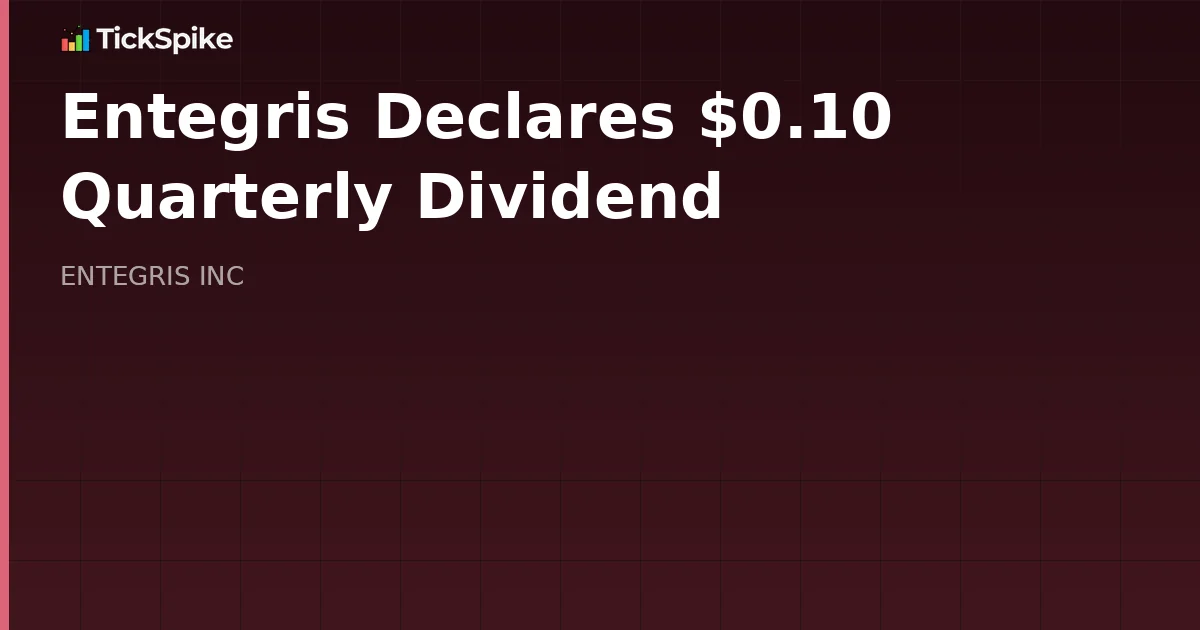 Entegris Declares $0.10 Quarterly Dividend
