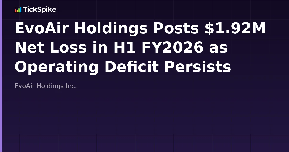 EvoAir Holdings Posts $1.92M Net Loss in H1 FY2026 as Operating Deficit Persists