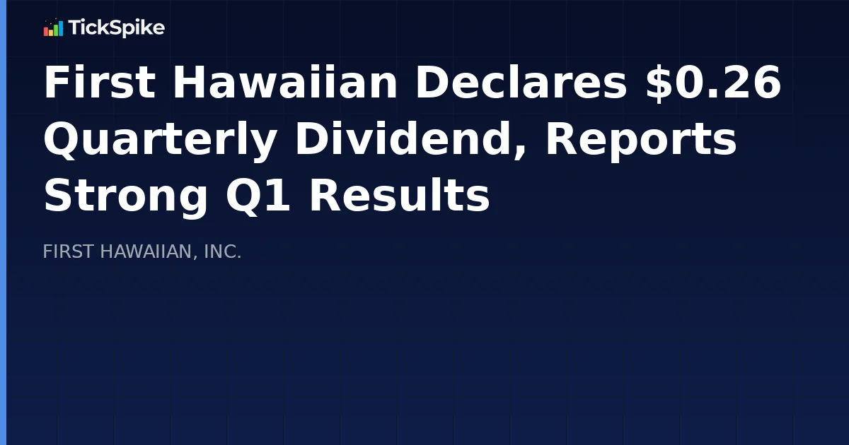 First Hawaiian Declares $0.26 Quarterly Dividend, Reports Strong Q1 Results