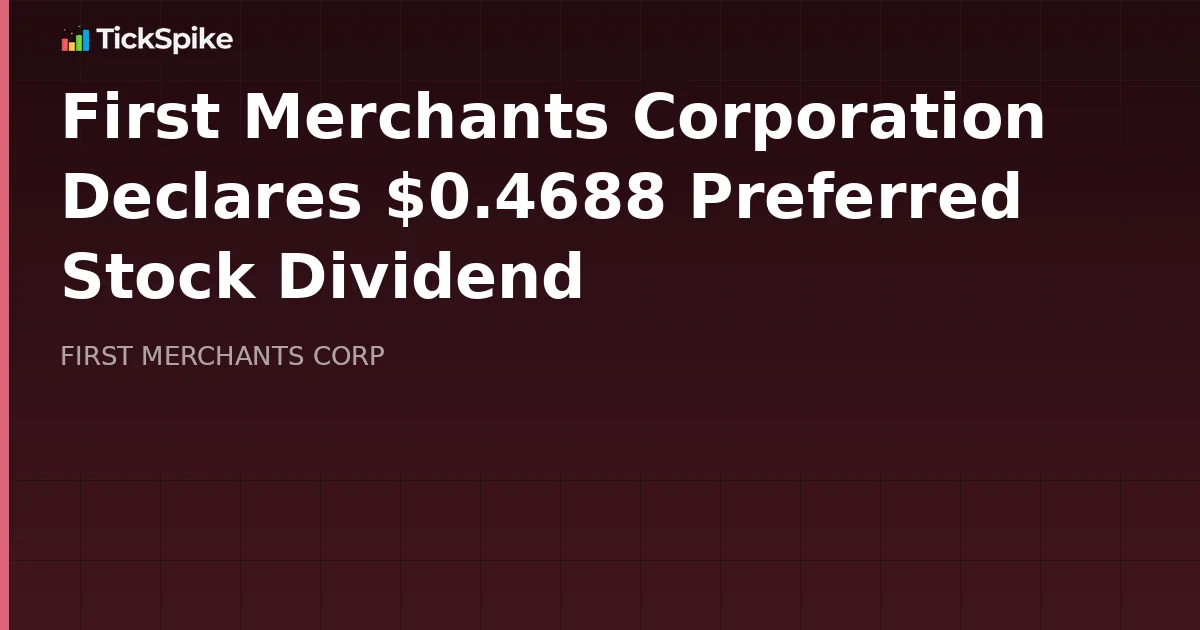 First Merchants Corporation Declares $0.4688 Preferred Stock Dividend