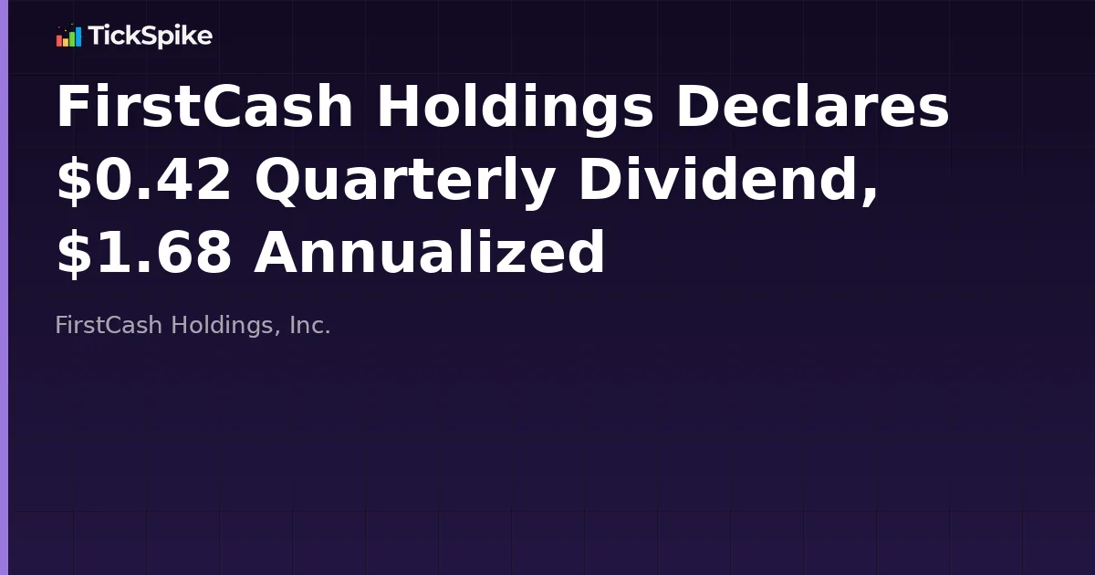 FirstCash Holdings Declares $0.42 Quarterly Dividend, $1.68 Annualized