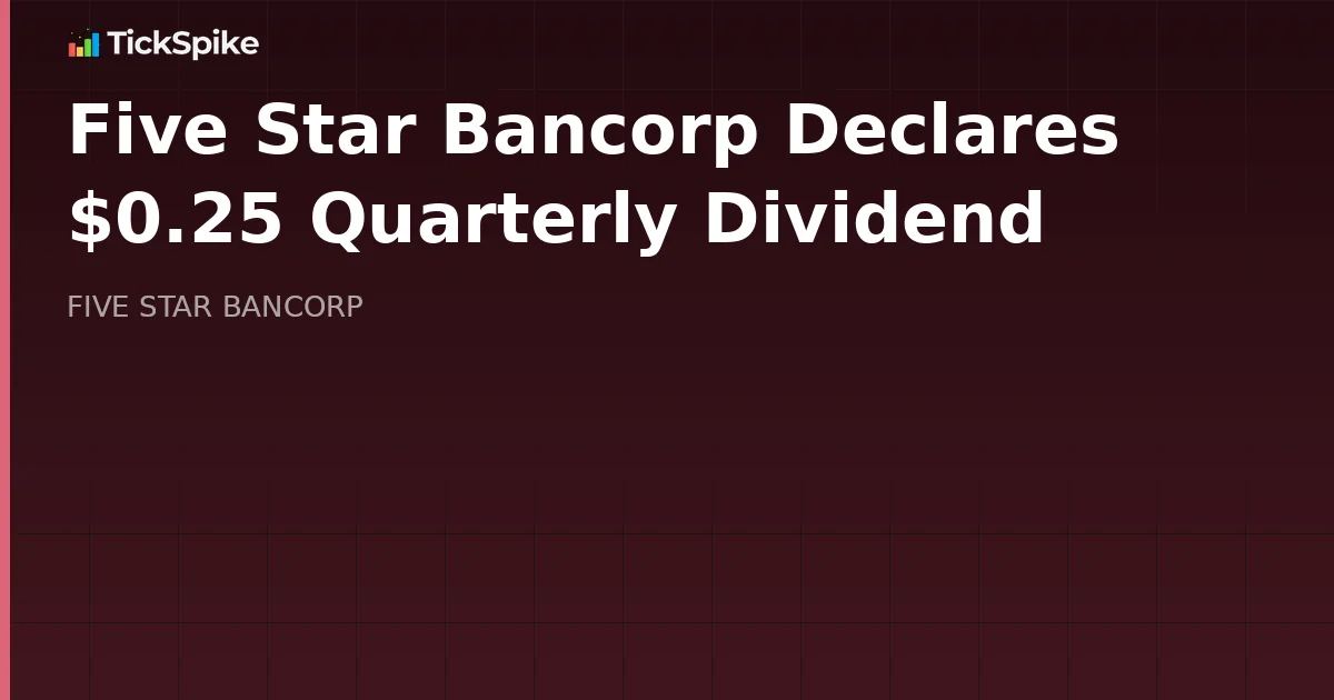 Five Star Bancorp Declares $0.25 Quarterly Dividend