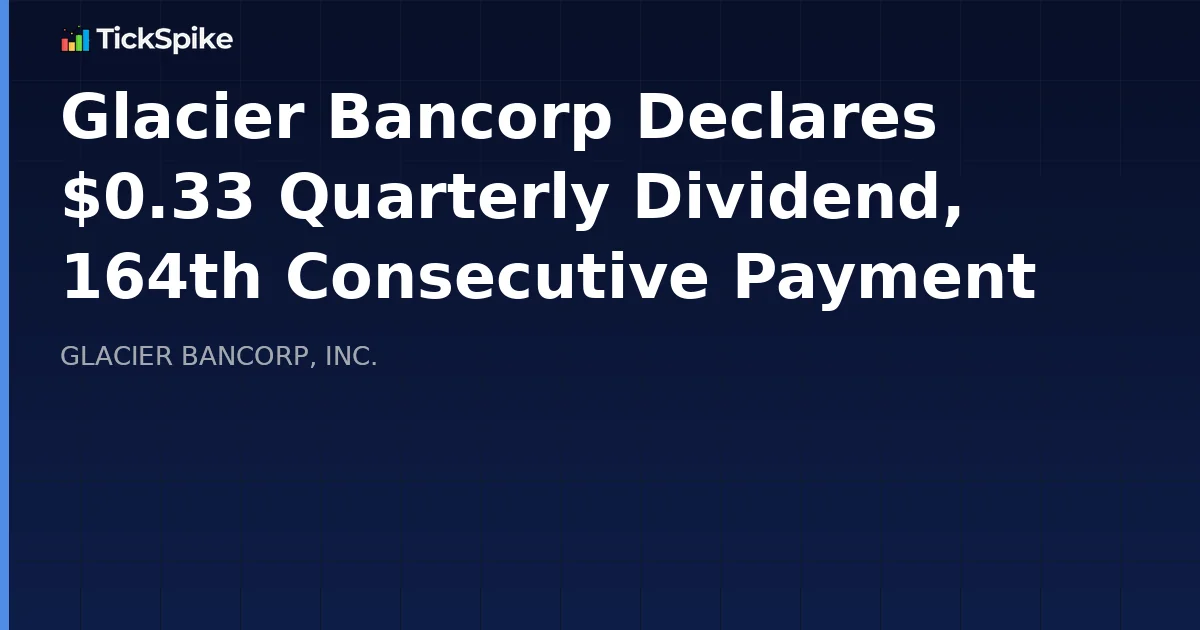 Glacier Bancorp Declares $0.33 Quarterly Dividend, 164th Consecutive Payment