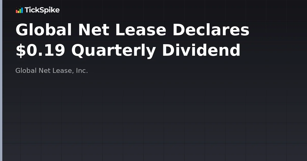 Global Net Lease Declares $0.19 Quarterly Dividend