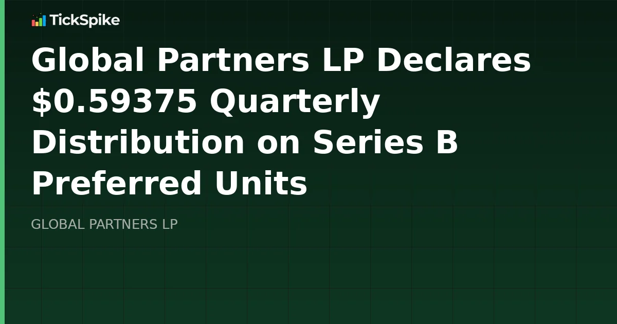 Global Partners LP Declares $0.59375 Quarterly Distribution on Series B Preferred Units